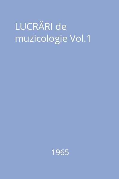 LUCRĂRI de muzicologie Vol.1