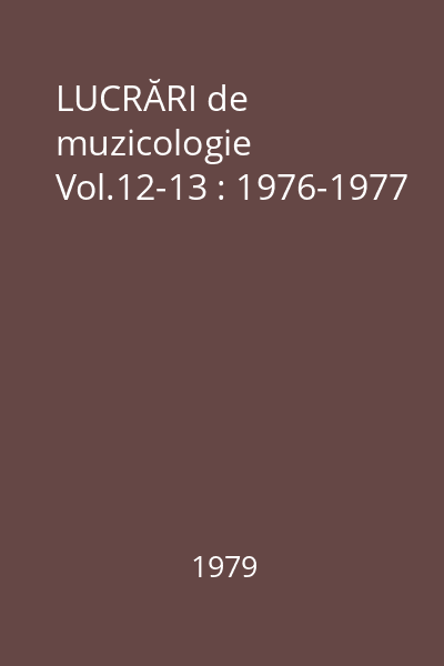 LUCRĂRI de muzicologie Vol.12-13 : 1976-1977