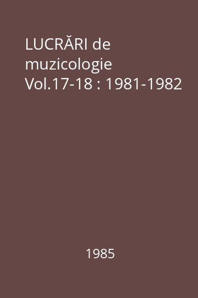 LUCRĂRI de muzicologie Vol.17-18 : 1981-1982