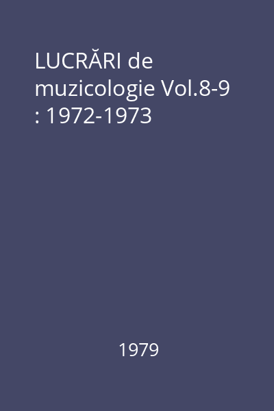 LUCRĂRI de muzicologie : 1972-1973 Vol.8-9