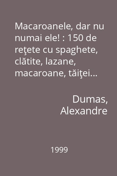 Macaroanele, dar nu numai ele! : 150 de reţete cu spaghete, clătite, lazane, macaroane, tăiţei...
