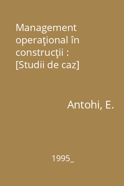 Management operaţional în construcţii : [Studii de caz]