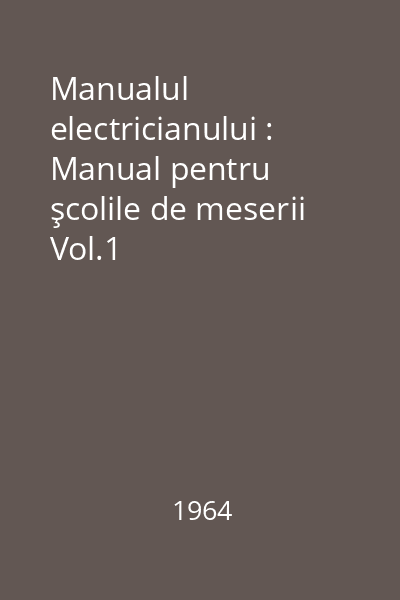 Manualul electricianului : Manual pentru şcolile de meserii Vol.1