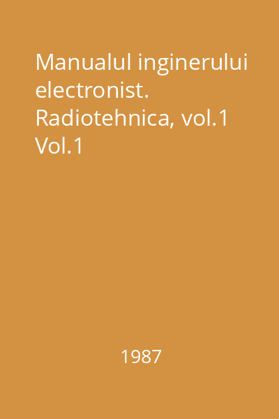 Manualul inginerului electronist. Radiotehnica, vol.1 Vol.1