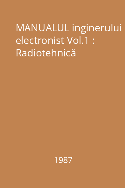 MANUALUL inginerului electronist Vol.1 : Radiotehnică