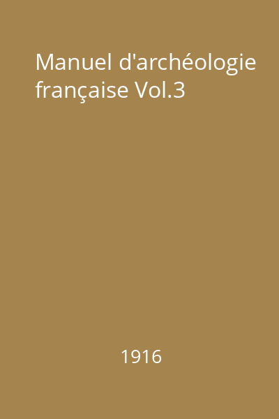 Manuel d'archéologie française : depuis les temps mérovingiens jusqu'à la Renaissance Vol.3