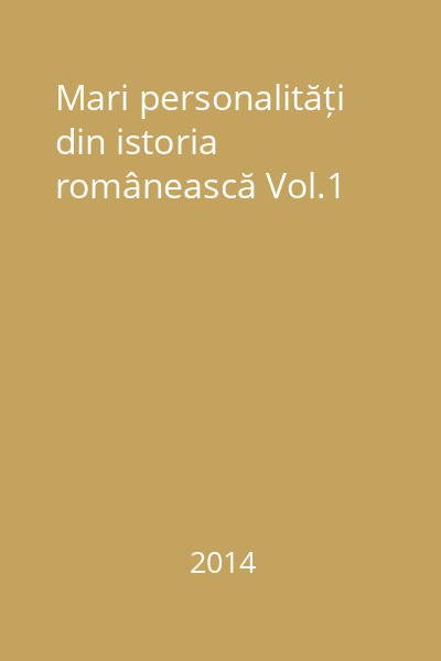 Mari personalități din istoria românească Vol.1