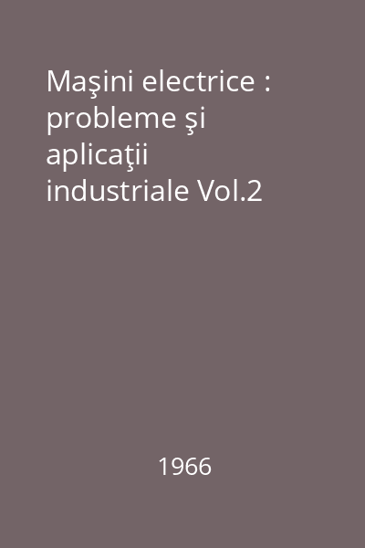 Maşini electrice : probleme şi aplicaţii industriale Vol.2