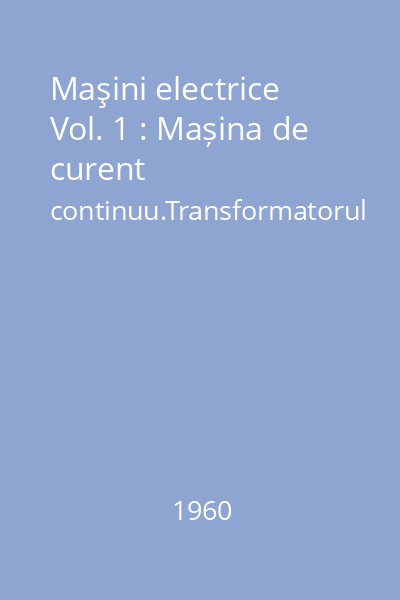 Maşini electrice Vol. 1 : Mașina de curent continuu.Transformatorul