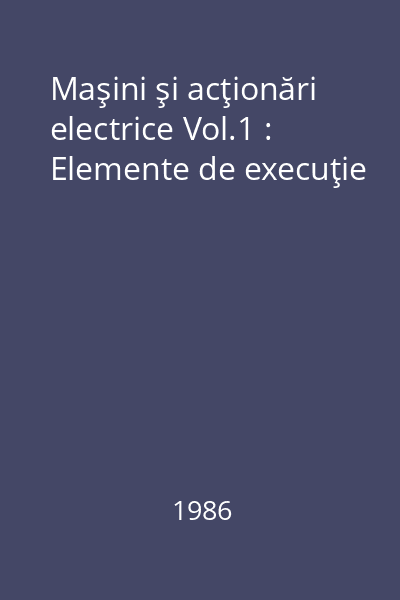 Maşini şi acţionări electrice Vol.1 : Elemente de execuţie