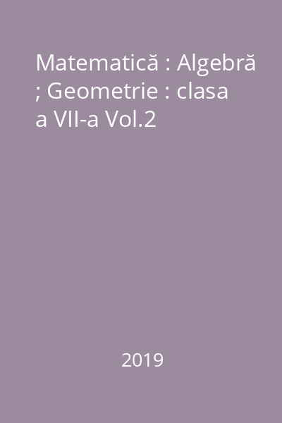 Matematică : Algebră ; Geometrie : clasa a VII-a Vol.2