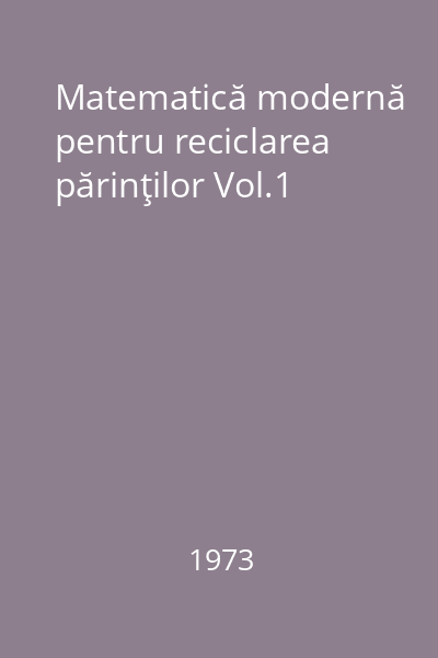 Matematică modernă pentru reciclarea părinţilor Vol.1