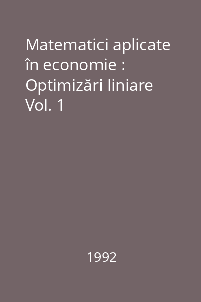 Matematici aplicate în economie : Optimizări liniare Vol. 1