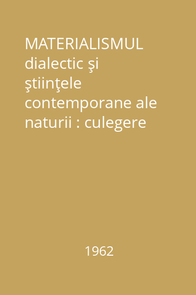 MATERIALISMUL dialectic şi ştiinţele contemporane ale naturii : culegere de studii Vol.3