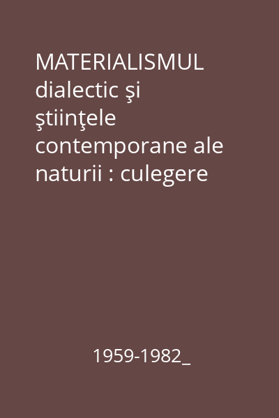 MATERIALISMUL dialectic şi ştiinţele contemporane ale naturii : culegere de studii