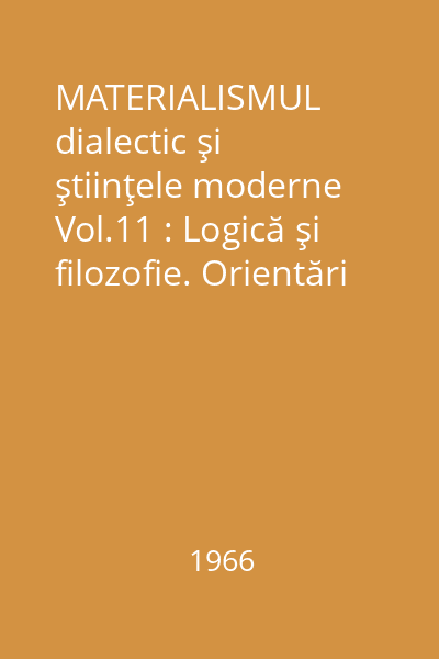 MATERIALISMUL dialectic şi ştiinţele moderne Vol.11 : Logică şi filozofie. Orientări în logica modernă şi fundamentele matematicii