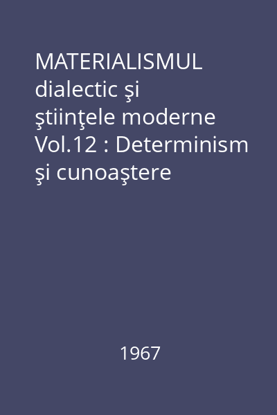 MATERIALISMUL dialectic şi ştiinţele moderne Vol.12 : Determinism şi cunoaştere