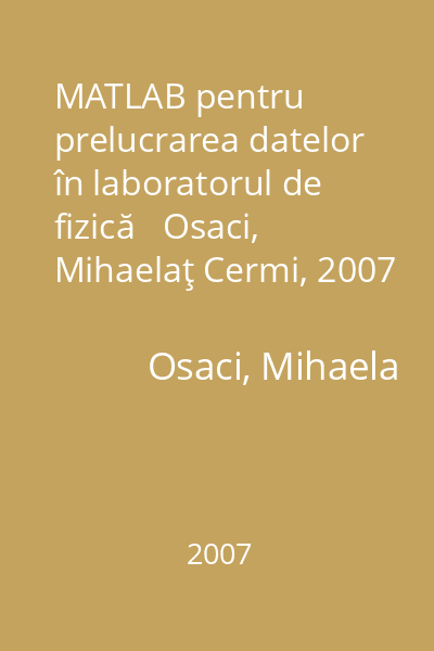 MATLAB pentru prelucrarea datelor în laboratorul de fizică   Osaci, Mihaelaţ Cermi, 2007