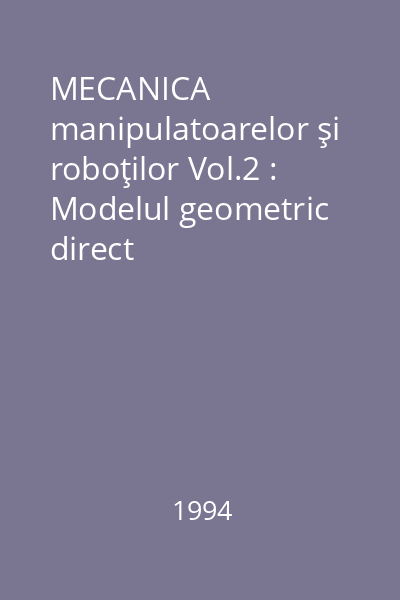 MECANICA manipulatoarelor şi roboţilor Vol.2 : Modelul geometric direct