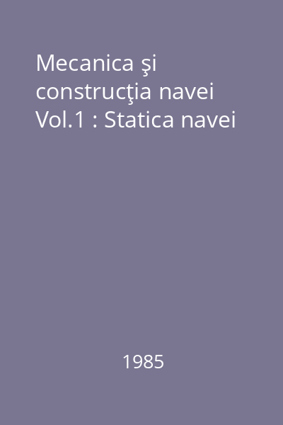 Mecanica şi construcţia navei Vol.1 : Statica navei