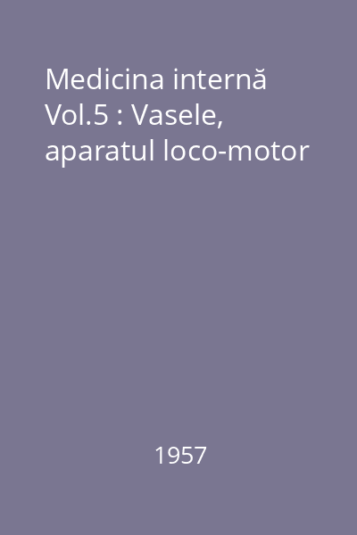 Medicina internă Vol.5 : Vasele, aparatul loco-motor