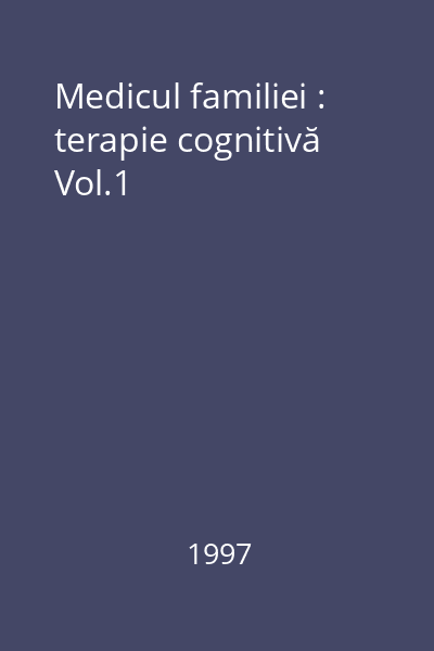 Medicul familiei : terapie cognitivă Vol.1