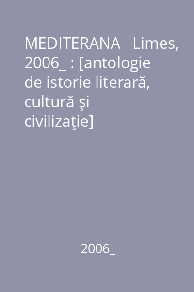 MEDITERANA   Limes, 2006_ : [antologie de istorie literară, cultură şi civilizaţie]
