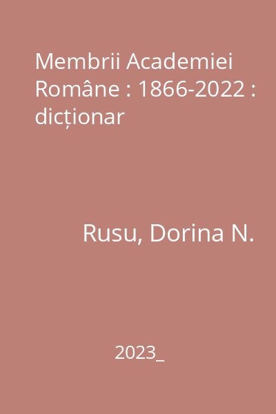 Membrii Academiei Române : 1866-2022 : dicționar