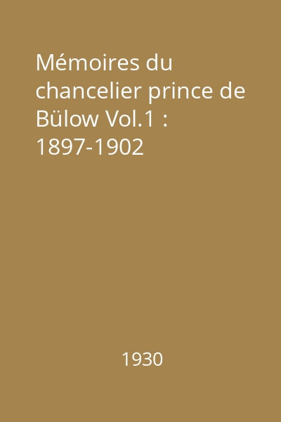 Mémoires du chancelier prince de Bülow Vol.1 : 1897-1902