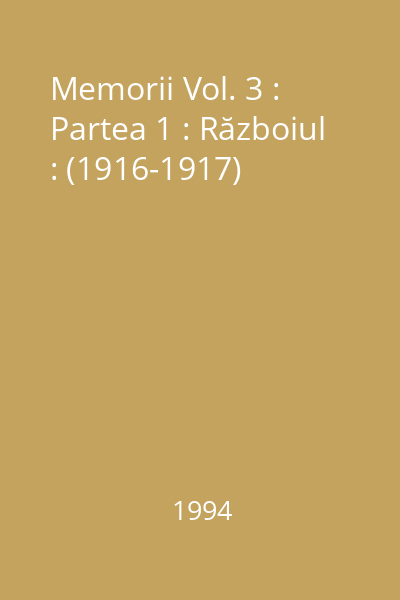 Memorii Vol. 3 : Partea I : Războiul (1916-1917)