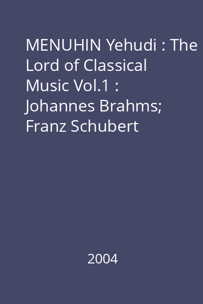 MENUHIN Yehudi : The Lord of Classical Music Vol.1 : Johannes Brahms; Franz Schubert