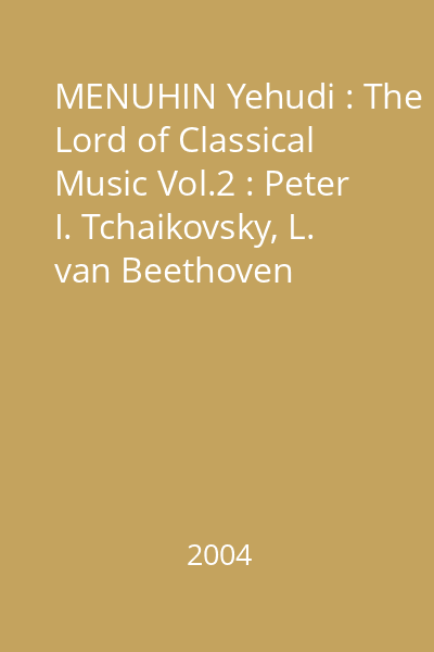 MENUHIN Yehudi : The Lord of Classical Music Vol.2 : Peter I. Tchaikovsky, L. van Beethoven