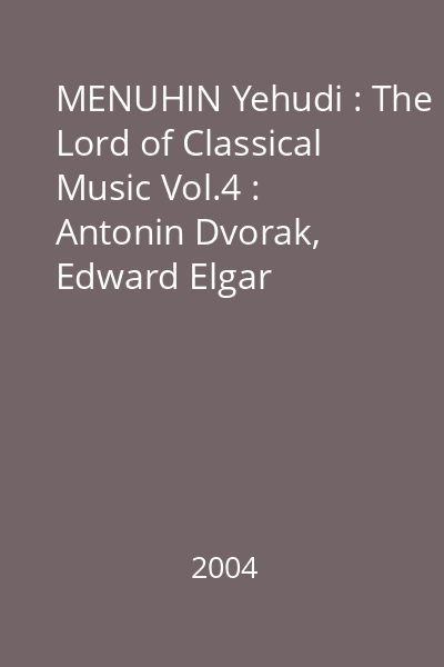 MENUHIN Yehudi : The Lord of Classical Music Vol.4 : Antonin Dvorak, Edward Elgar