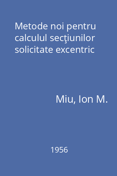 Metode noi pentru calculul secţiunilor solicitate excentric