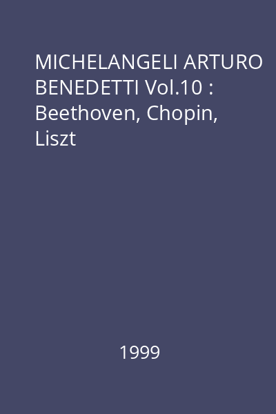 MICHELANGELI ARTURO BENEDETTI Vol.10 : Beethoven, Chopin, Liszt