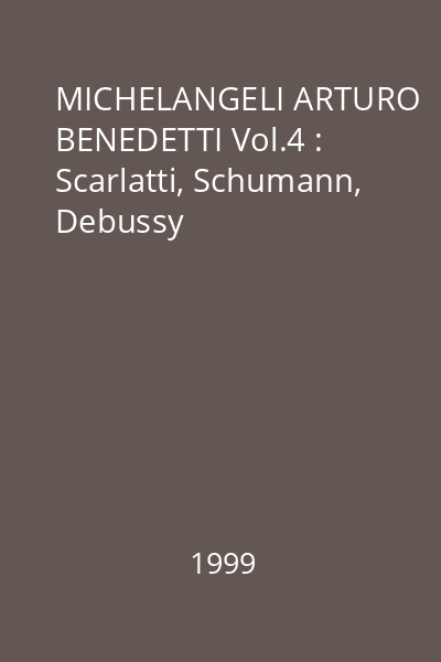 MICHELANGELI ARTURO BENEDETTI Vol.4 : Scarlatti, Schumann, Debussy