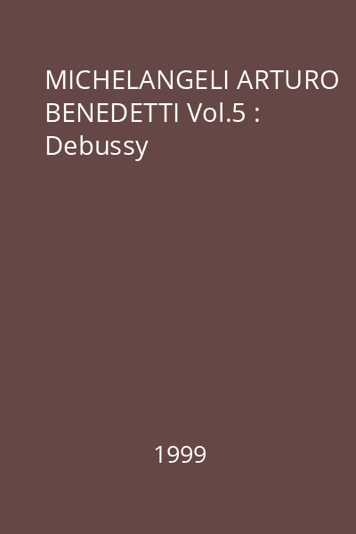 MICHELANGELI ARTURO BENEDETTI Vol.5 : Debussy