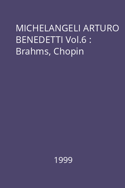 MICHELANGELI ARTURO BENEDETTI Vol.6 : Brahms, Chopin