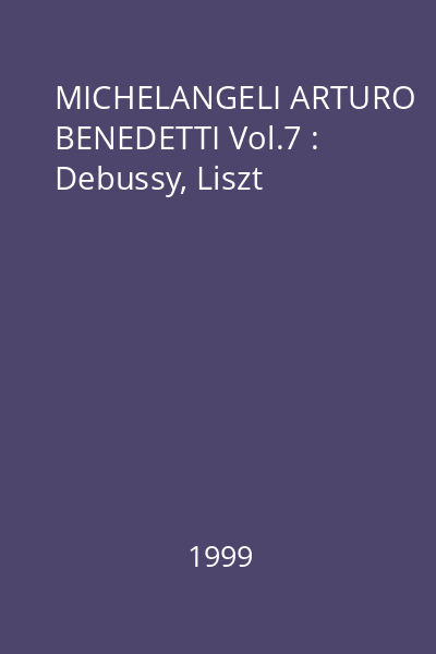 MICHELANGELI ARTURO BENEDETTI Vol.7 : Debussy, Liszt