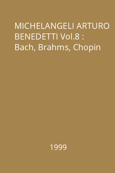 MICHELANGELI ARTURO BENEDETTI Vol.8 : Bach, Brahms, Chopin