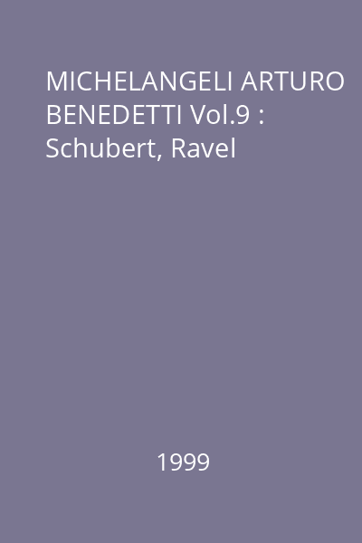 MICHELANGELI ARTURO BENEDETTI Vol.9 : Schubert, Ravel