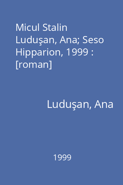 Micul Stalin   Luduşan, Ana; Seso Hipparion, 1999 : [roman]