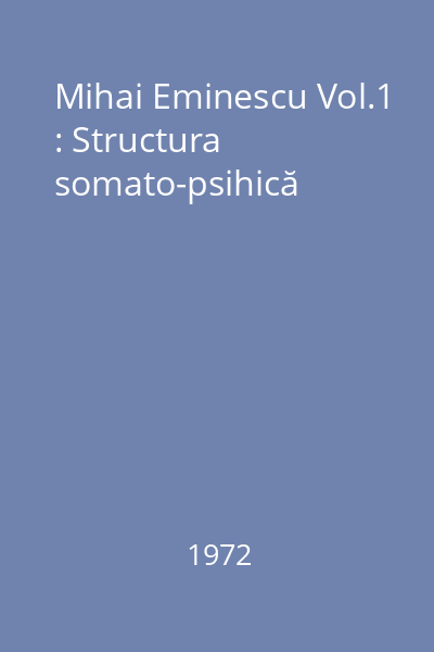 Mihai Eminescu Vol.1 : Structura somato-psihică