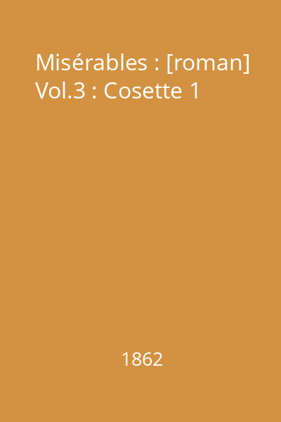 Misérables : [roman] Vol.3 : Cosette 1