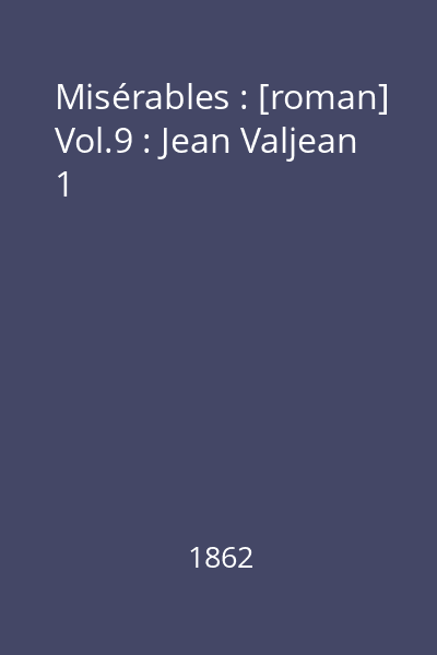 Misérables : [roman] Vol.9 : Jean Valjean 1