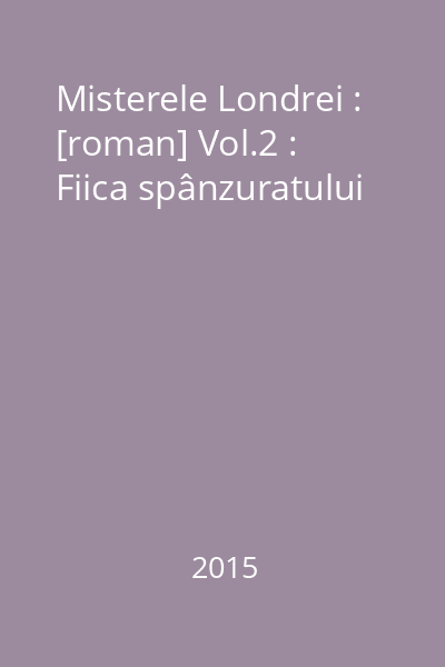 Misterele Londrei : [roman] Vol.2 : Fiica spânzuratului