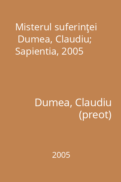 Misterul suferinţei   Dumea, Claudiu; Sapientia, 2005