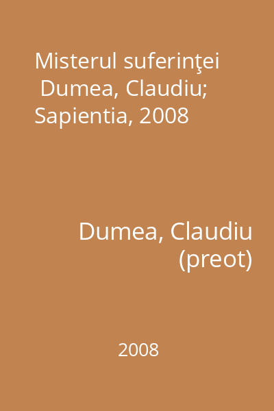 Misterul suferinţei   Dumea, Claudiu; Sapientia, 2008
