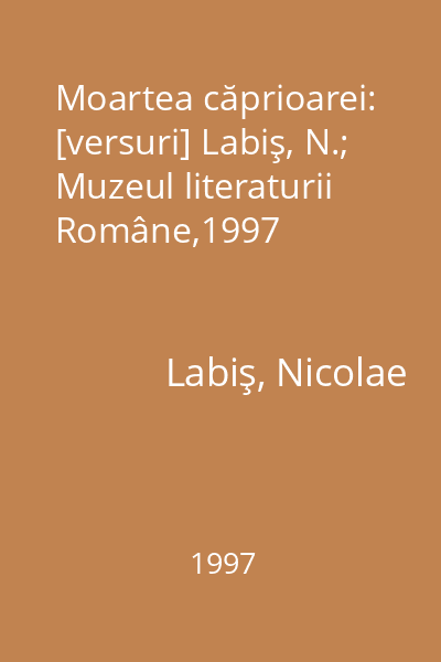 Moartea căprioarei: [versuri] Labiş, N.; Muzeul literaturii Române,1997