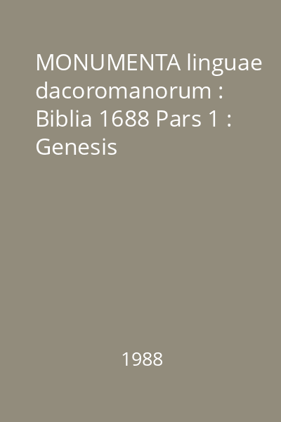 MONUMENTA linguae dacoromanorum : Biblia 1688 Pars 1 : Genesis